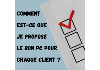 Comment est-ce que je vous propose le PC adapté ? Un service personnalisé, fiable et humain